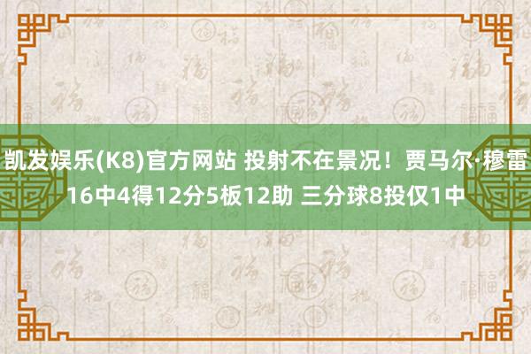 凯发娱乐(K8)官方网站 投射不在景况！贾马尔·穆雷16中4得12分5板12助 三分球8投仅1中