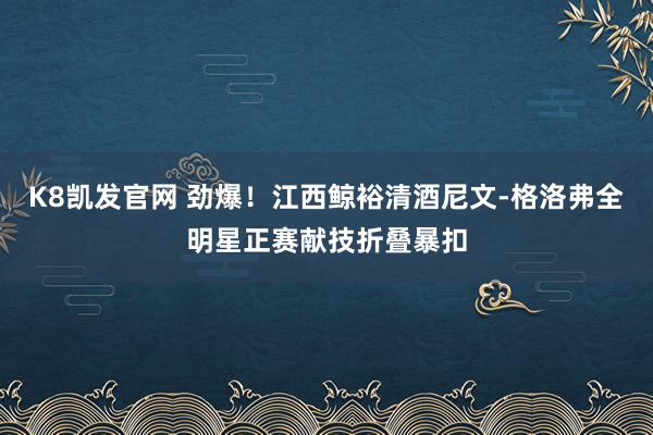 K8凯发官网 劲爆！江西鲸裕清酒尼文-格洛弗全明星正赛献技折叠暴扣
