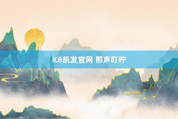 K8凯发官网 那声叮咛