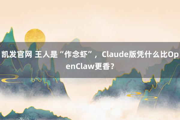 凯发官网 王人是“作念虾”，Claude版凭什么比OpenClaw更香？