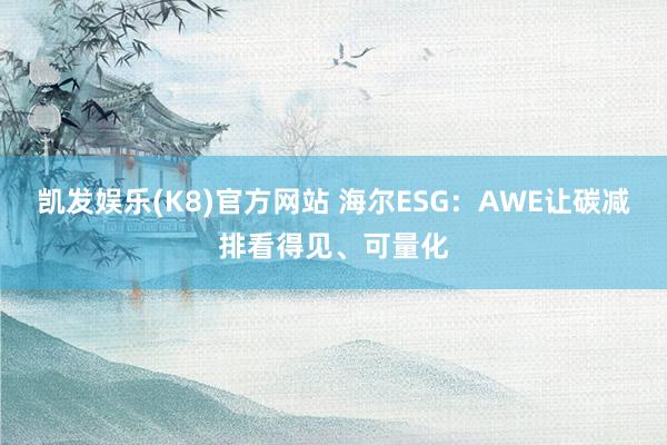 凯发娱乐(K8)官方网站 海尔ESG：AWE让碳减排看得见、可量化
