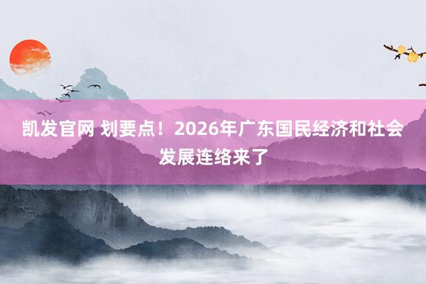 凯发官网 划要点！2026年广东国民经济和社会发展连络来了