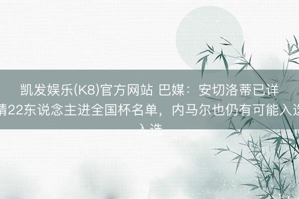 凯发娱乐(K8)官方网站 巴媒：安切洛蒂已详情22东说念主进全国杯名单，内马尔也仍有可能入选