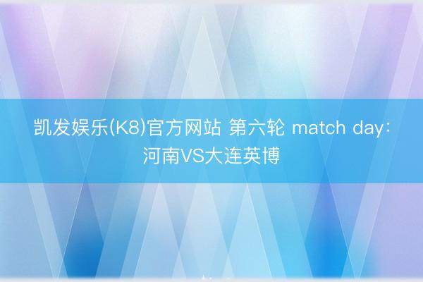 凯发娱乐(K8)官方网站 第六轮 match day：河南VS大连英博