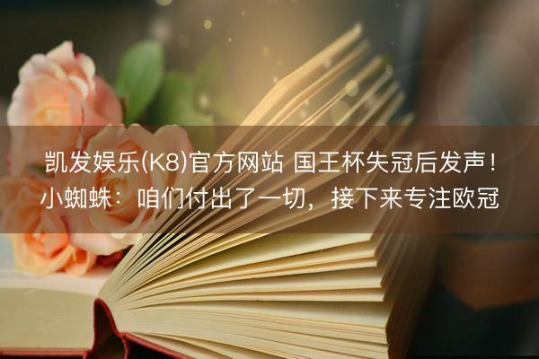 凯发娱乐(K8)官方网站 国王杯失冠后发声！小蜘蛛：咱们付出了一切，接下来专注欧冠