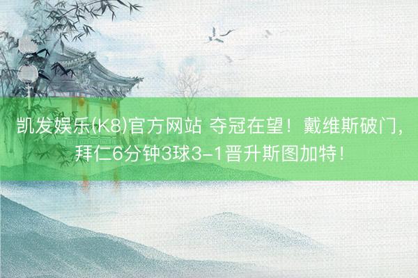 凯发娱乐(K8)官方网站 夺冠在望！戴维斯破门，拜仁6分钟3球3-1晋升斯图加特！