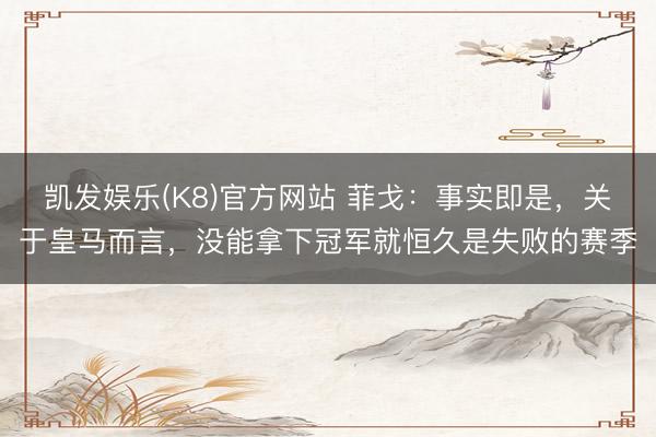 凯发娱乐(K8)官方网站 菲戈：事实即是，关于皇马而言，没能拿下冠军就恒久是失败的赛季