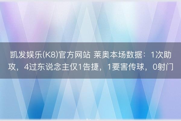 凯发娱乐(K8)官方网站 莱奥本场数据：1次助攻，4过东说念主仅1告捷，1要害传球，<a href=