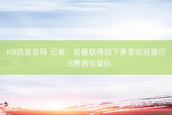 K8凯发官网 记者：若曼联得回下赛季欧冠履历，B费将会留队