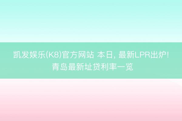 凯发娱乐(K8)官方网站 本日， 最新LPR出炉! 青岛最新址贷利率一览