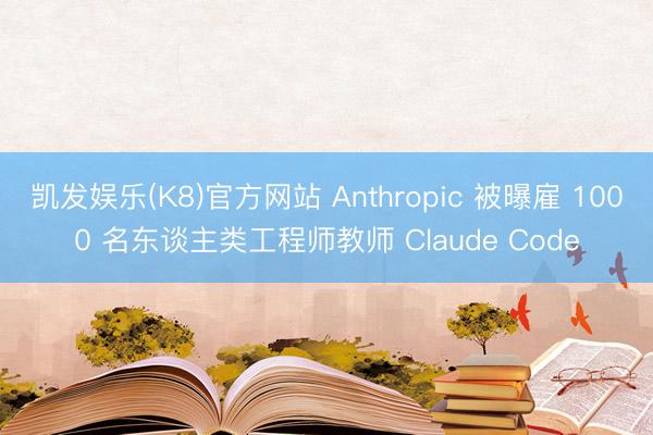 凯发娱乐(K8)官方网站 Anthropic 被曝雇 1000 名东谈主类工程师教师 Claude Code