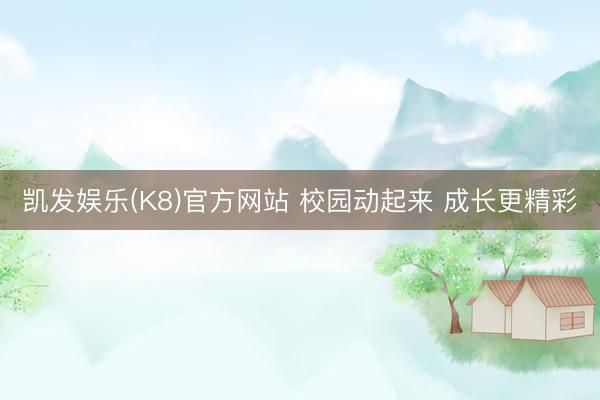 凯发娱乐(K8)官方网站 校园动起来 成长更精彩