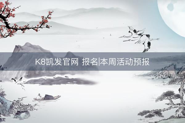 K8凯发官网 报名|本周活动预报